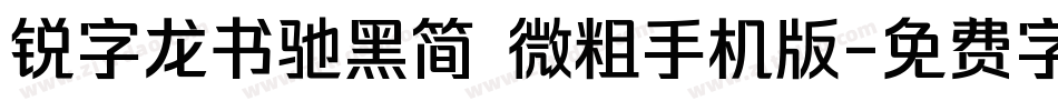 锐字龙书驰黑简 微粗手机版字体转换